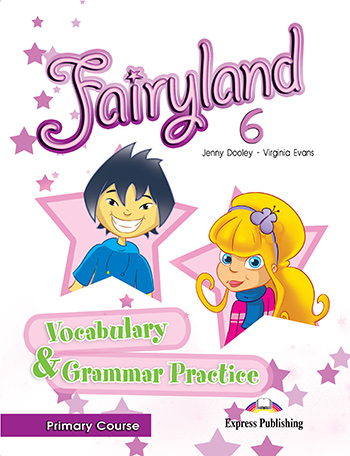 Fairyland 6 Primary Course - Vocabulary & Grammar Practice 
