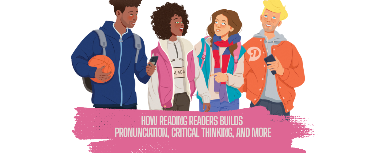How Reading Readers Builds Pronunciation, Critical Thinking, and More